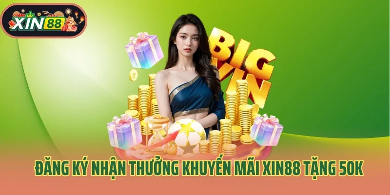 Khuyến Mãi Xin88 1 Đăng ký nhận thưởng khuyến mãi Xin88 tặng 50K
