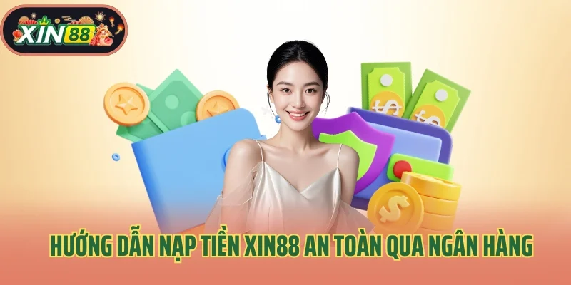 Nạp Tiền Xin88 1 Hướng dẫn nạp tiền Xin88 an toàn, tiện lợi qua ngân hàng