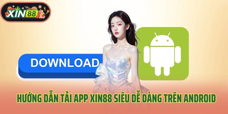 Hướng dẫn tải app Xin88 siêu dễ dàng trên Android