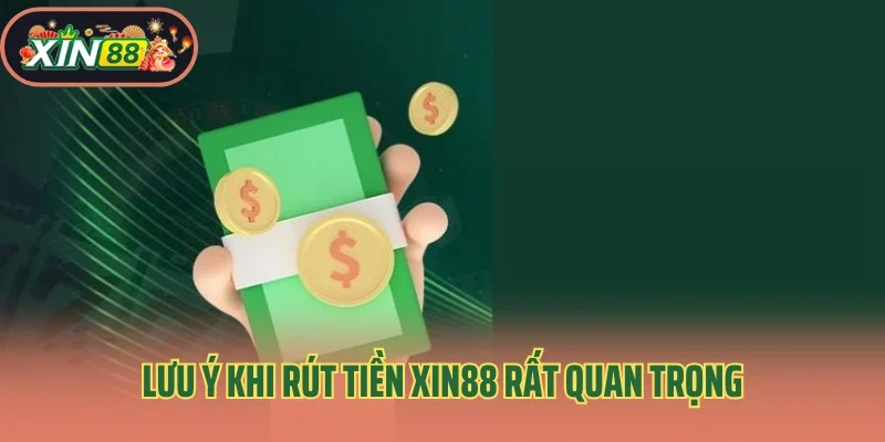 Rút Tiền Xin88 3 Lưu ý khi rút tiền Xin88 rất quan trọng