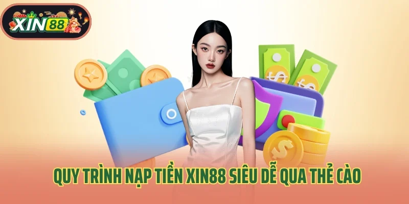 Nạp Tiền Xin88 2 Quy trình nạp tiền Xin88 siêu dễ qua thẻ cào điện thoại