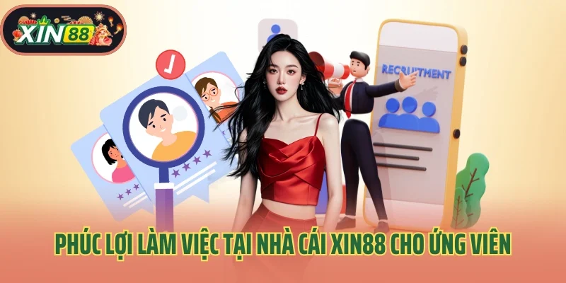 Xin88 Tuyển Dụng 3 Phúc lợi làm việc hấp dẫn tại nhà cái Xin88 cho ứng viên